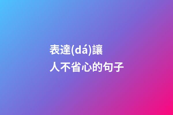 表達(dá)讓人不省心的句子