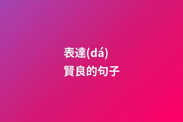 表達(dá)賢良的句子