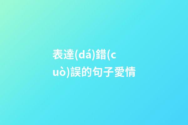 表達(dá)錯(cuò)誤的句子愛情