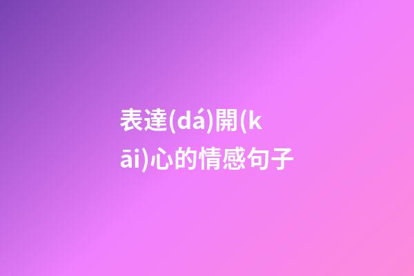 表達(dá)開(kāi)心的情感句子