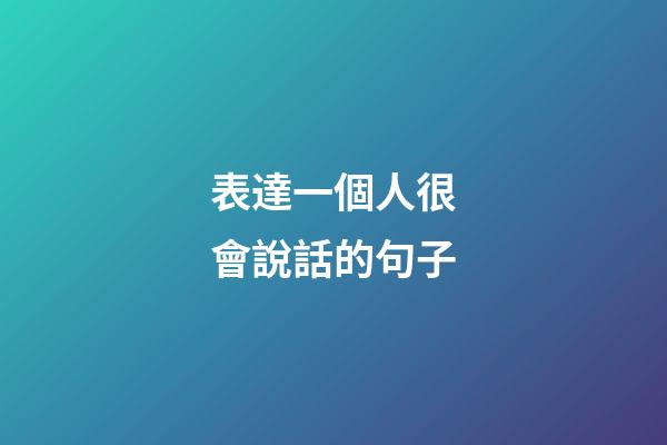 表達一個人很會說話的句子