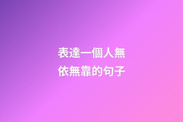 表達一個人無依無靠的句子