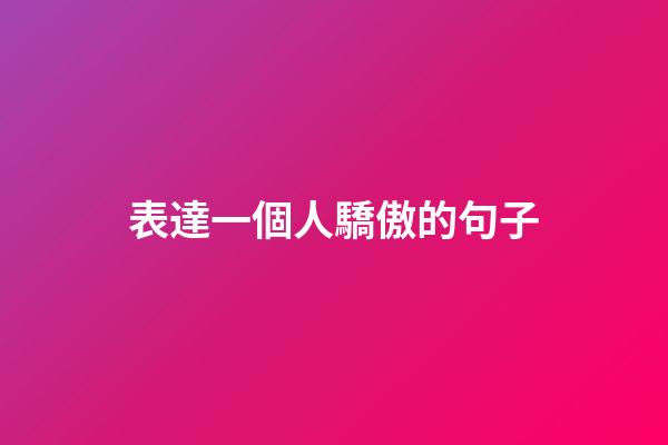 表達一個人驕傲的句子