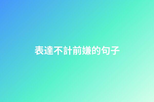 表達不計前嫌的句子