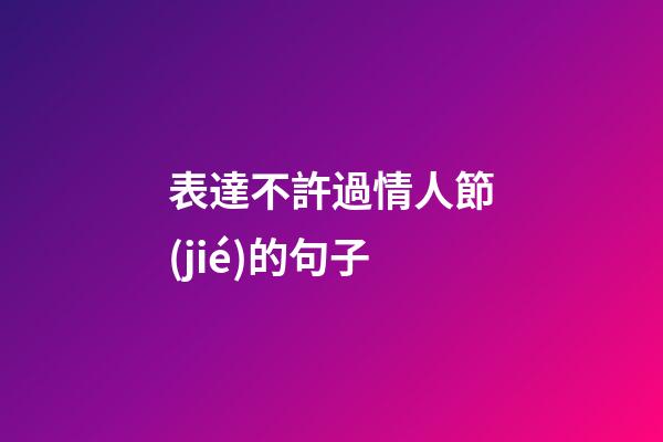 表達不許過情人節(jié)的句子