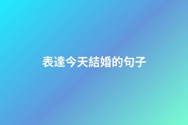 表達今天結婚的句子