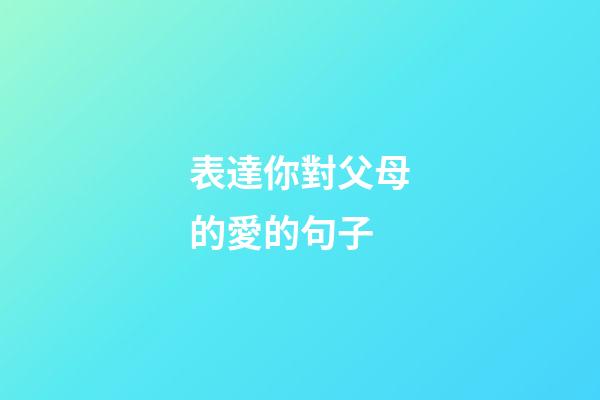 表達你對父母的愛的句子