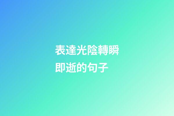 表達光陰轉瞬即逝的句子