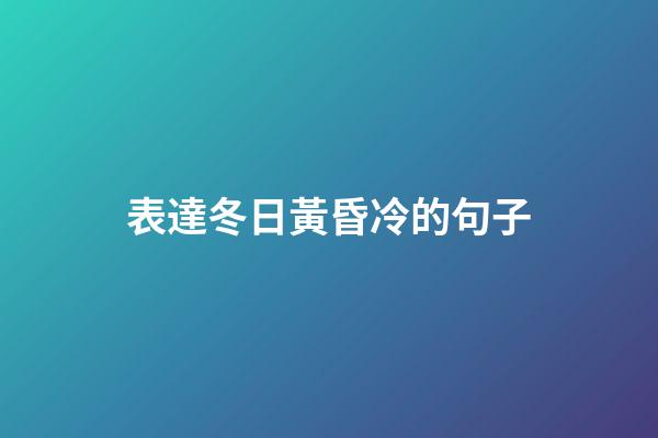 表達冬日黃昏冷的句子