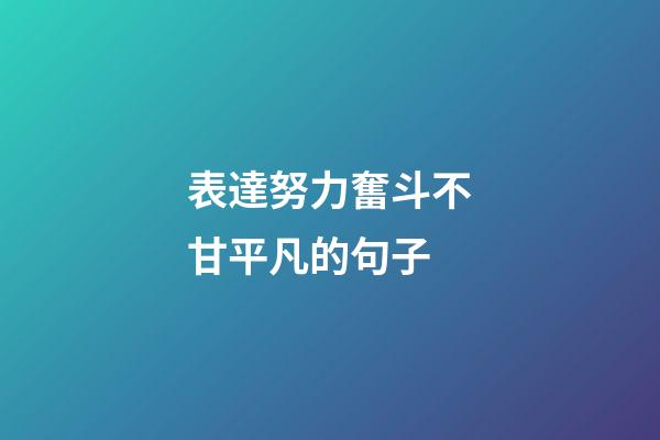 表達努力奮斗不甘平凡的句子