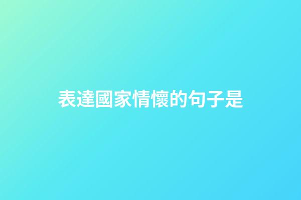 表達國家情懷的句子是