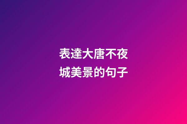 表達大唐不夜城美景的句子