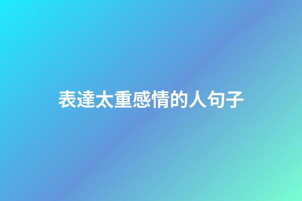表達太重感情的人句子
