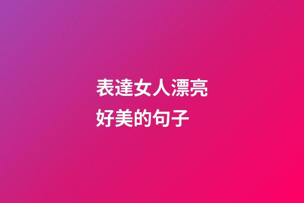 表達女人漂亮好美的句子