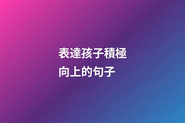 表達孩子積極向上的句子