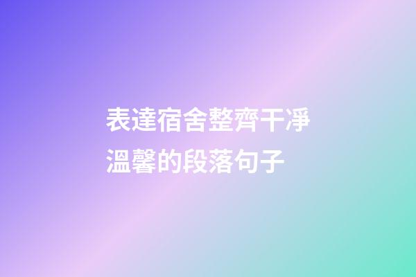 表達宿舍整齊干凈溫馨的段落句子