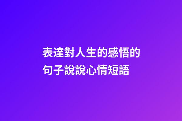 表達對人生的感悟的句子說說心情短語