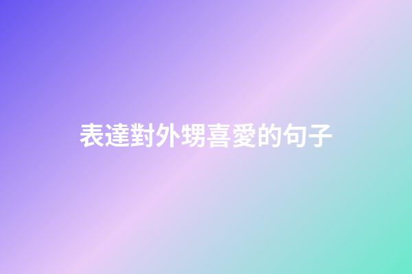 表達對外甥喜愛的句子