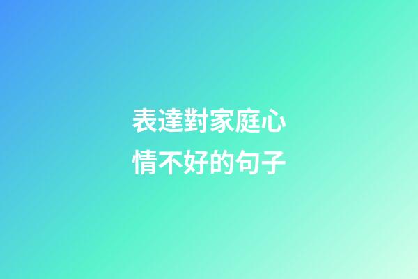 表達對家庭心情不好的句子