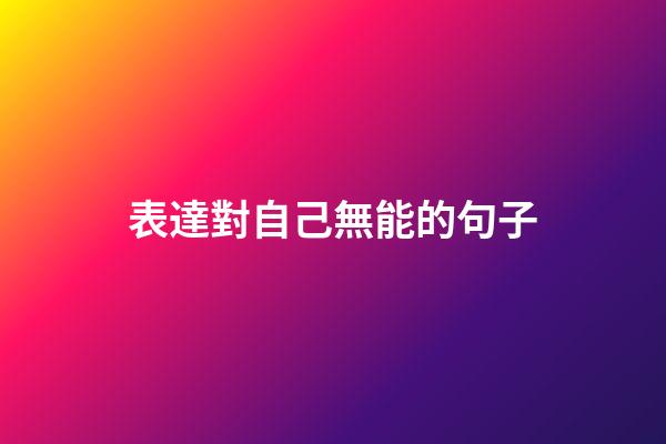 表達對自己無能的句子