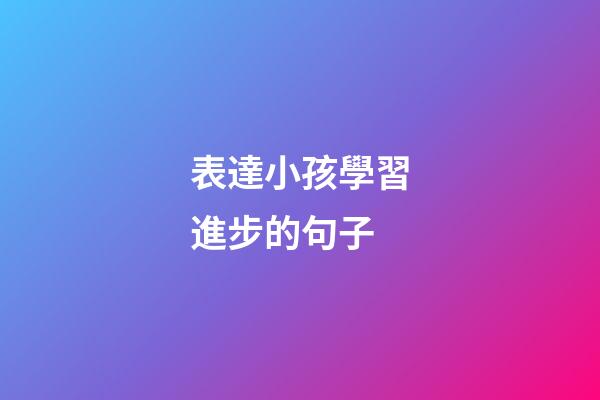 表達小孩學習進步的句子