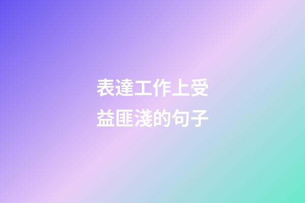表達工作上受益匪淺的句子