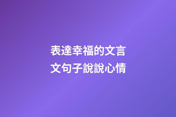 表達幸福的文言文句子說說心情