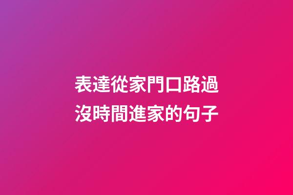 表達從家門口路過沒時間進家的句子