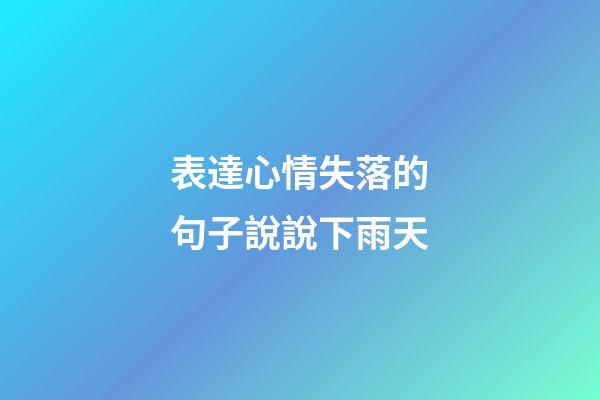表達心情失落的句子說說下雨天