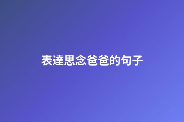 表達思念爸爸的句子