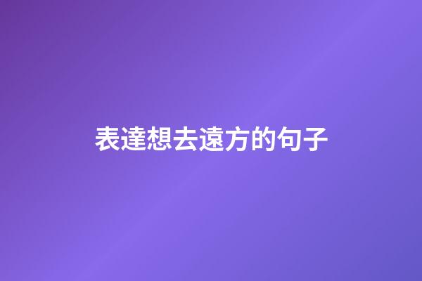 表達想去遠方的句子