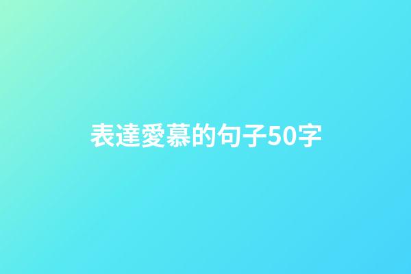 表達愛慕的句子50字