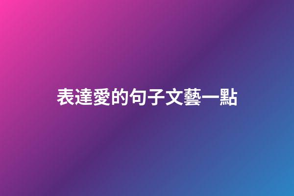 表達愛的句子文藝一點