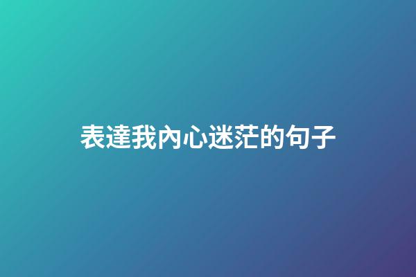 表達我內心迷茫的句子