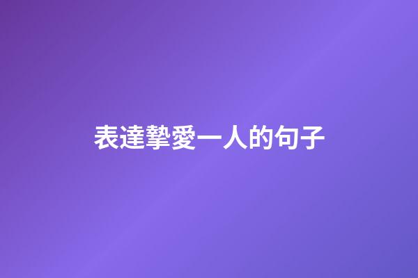 表達摯愛一人的句子