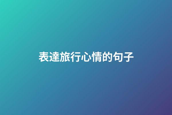 表達旅行心情的句子