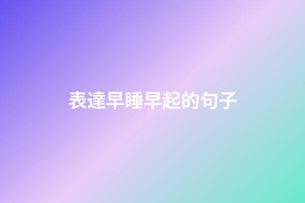 表達早睡早起的句子