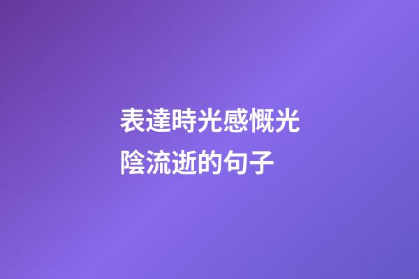 表達時光感慨光陰流逝的句子