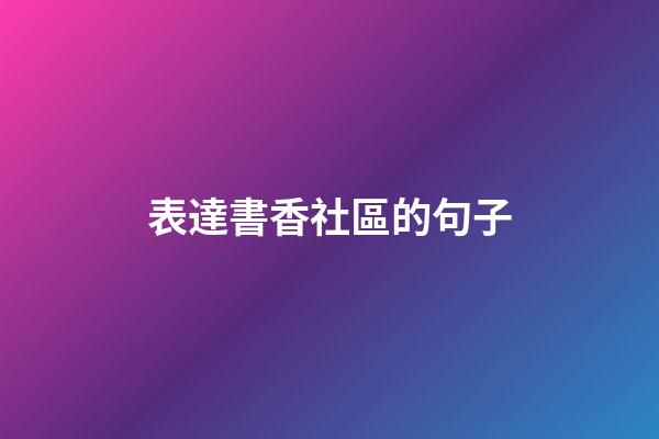 表達書香社區的句子