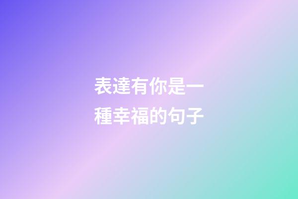 表達有你是一種幸福的句子