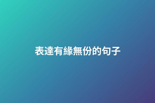 表達有緣無份的句子