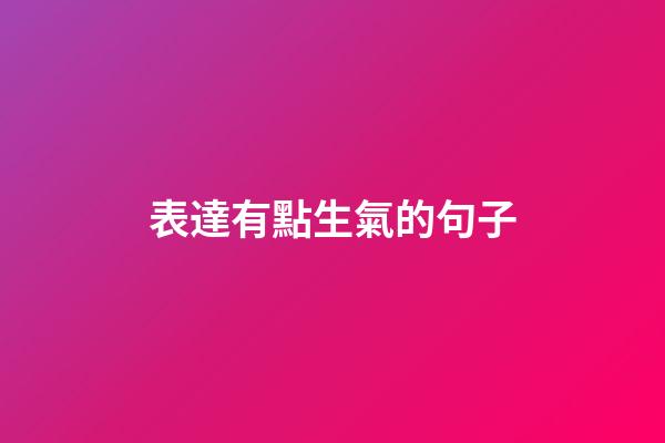 表達有點生氣的句子