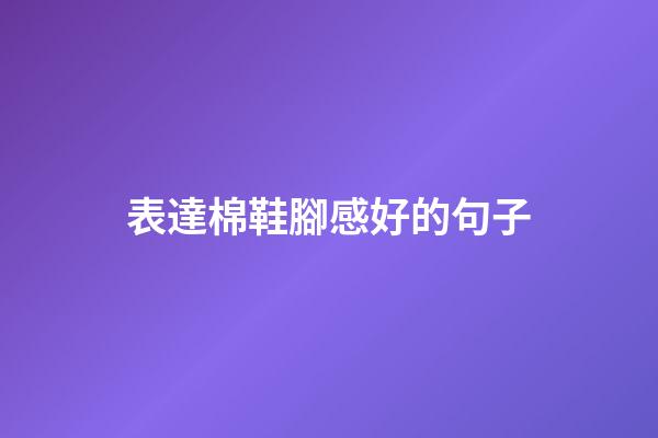 表達棉鞋腳感好的句子