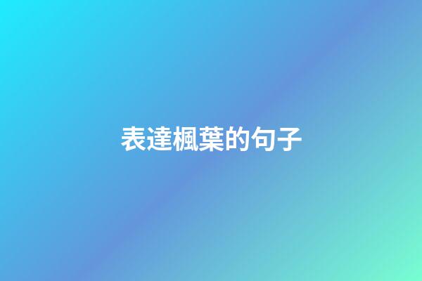 表達楓葉的句子