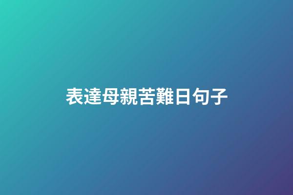 表達母親苦難日句子
