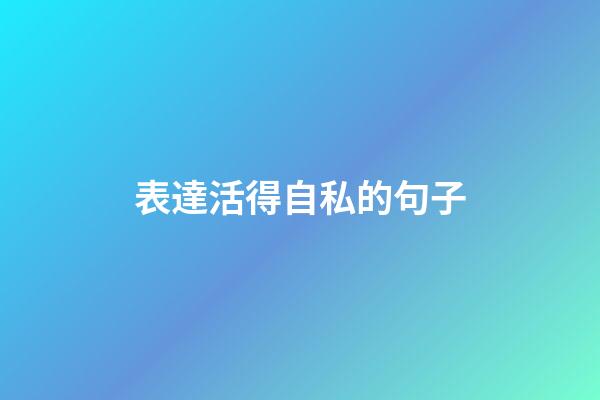 表達活得自私的句子