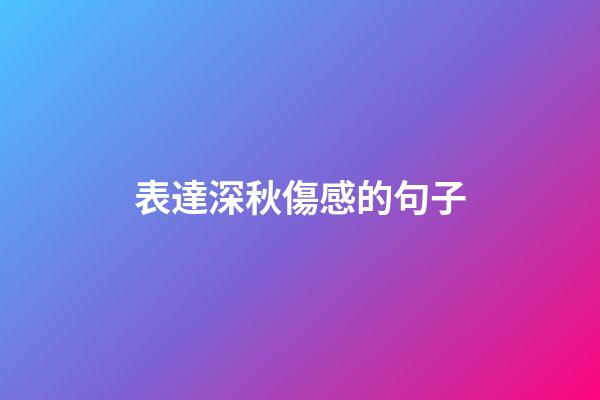 表達深秋傷感的句子