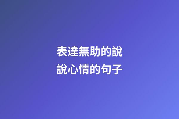 表達無助的說說心情的句子