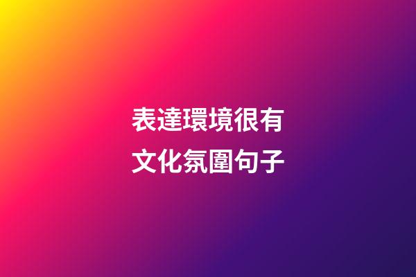 表達環境很有文化氛圍句子