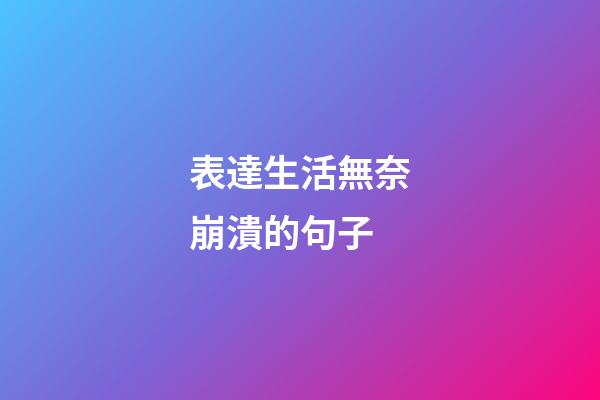 表達生活無奈崩潰的句子